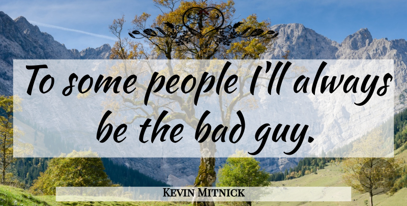 Kevin Mitnick Quote About Bad, People: To Some People Ill Always...