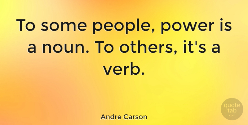 Andre Carson Quote About Power: To Some People Power Is...