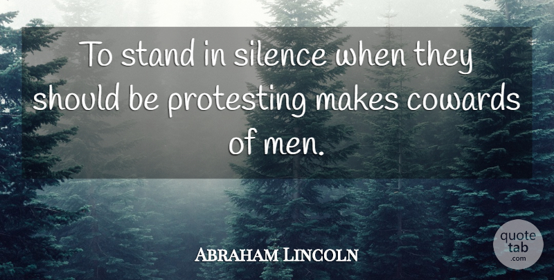 Abraham Lincoln Quote About Men, Silence, Coward: To Stand In Silence When...