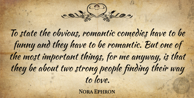 Nora Ephron Quote About Strong, Two, People: To State The Obvious Romantic...