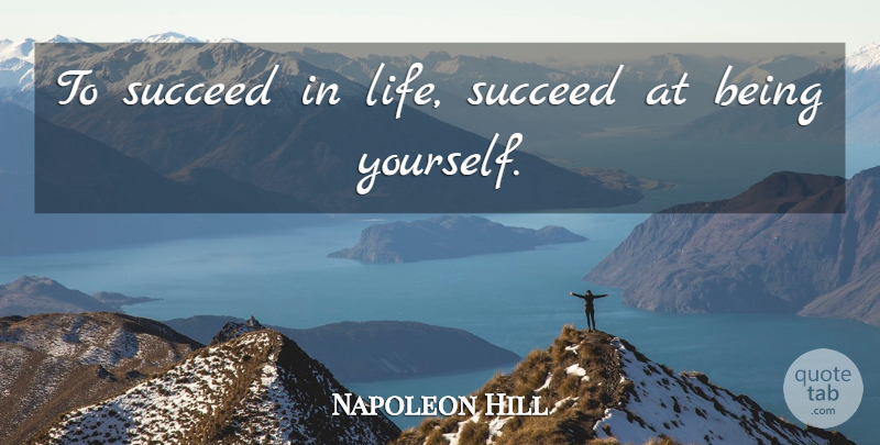 Napoleon Hill Quote About Motivational, Being Yourself, Succeed: To Succeed In Life Succeed...