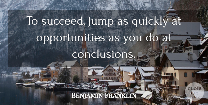 Benjamin Franklin Quote About New Beginnings, Opportunity, Succeed: To Succeed Jump As Quickly...