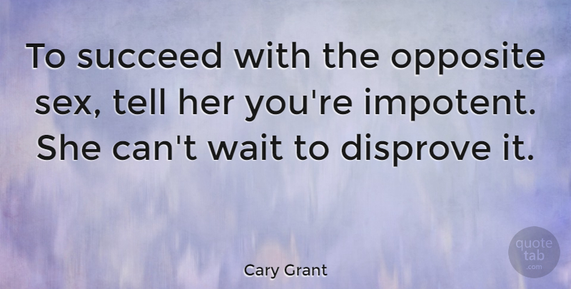 Cary Grant Quote About Relationship, Sex, Opposites: To Succeed With The Opposite...