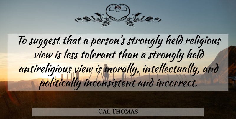 Cal Thomas Quote About Christian, Religious, Views: To Suggest That A Persons...