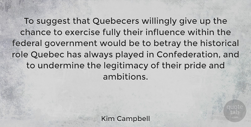 Kim Campbell Quote About Giving Up, Ambition, Pride: To Suggest That Quebecers Willingly...