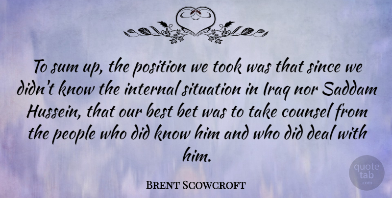 Brent Scowcroft Quote About Iraq, People, Hussein: To Sum Up The Position...
