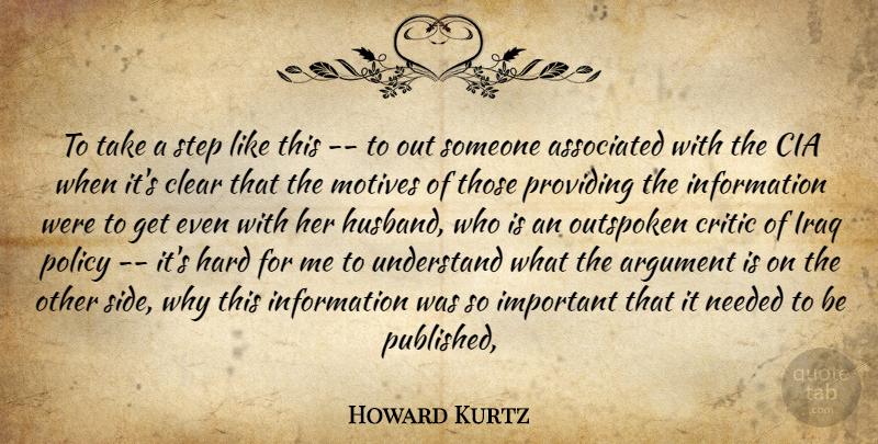 Howard Kurtz Quote About Argument, Associated, Clear, Critic, Hard: To Take A Step Like...
