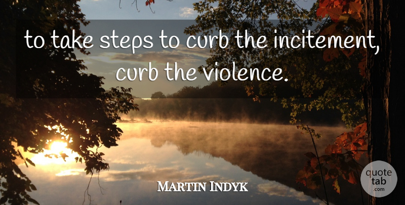 Martin Indyk Quote About Curb, Steps, Violence: To Take Steps To Curb...