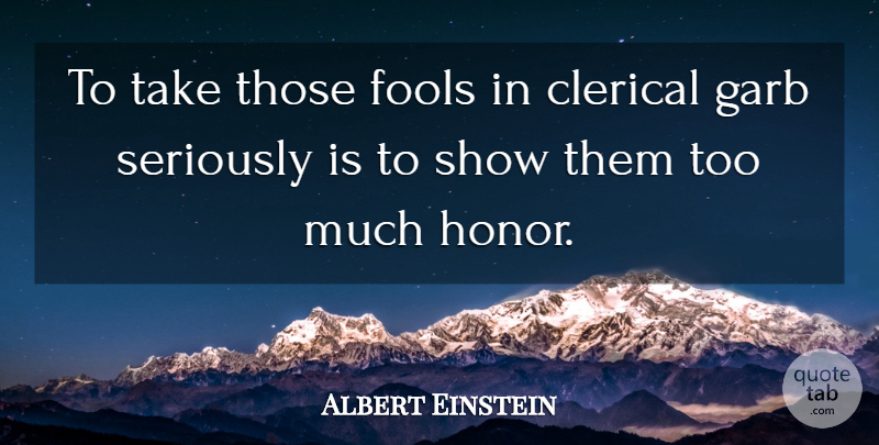 Albert Einstein Quote About Religious, Honor, Too Much: To Take Those Fools In...