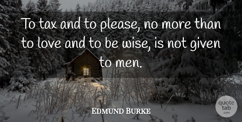 Edmund Burke Quote About Love, Wise, Business: To Tax And To Please...