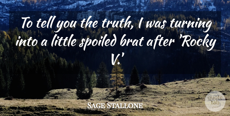 Sage Stallone Quote About Brat, Spoiled, Truth, Turning: To Tell You The Truth...