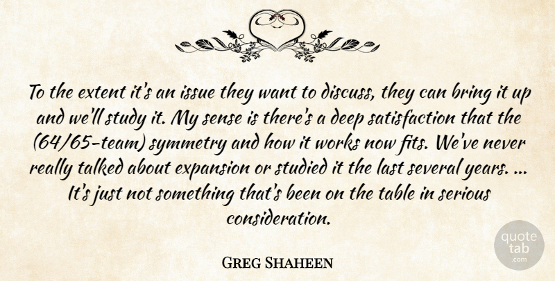 Greg Shaheen Quote About Bring, Deep, Expansion, Extent, Issue: To The Extent Its An...