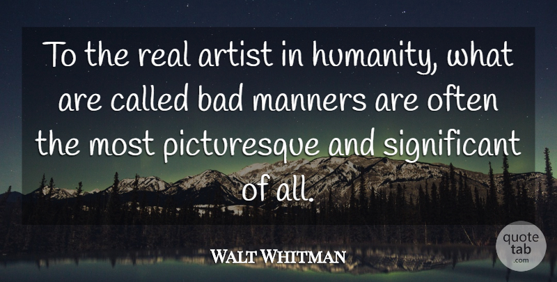 Walt Whitman Quote About Real, Artist, Humanity: To The Real Artist In...