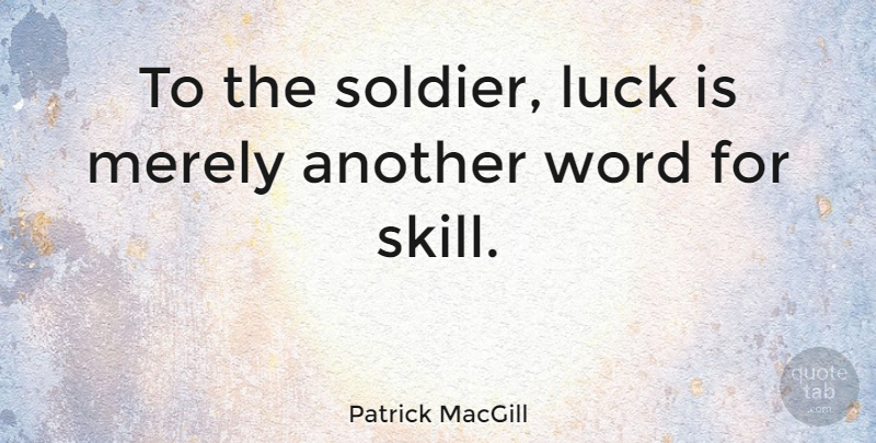 Patrick MacGill Quote About Skills, Soldier, Luck: To The Soldier Luck Is...