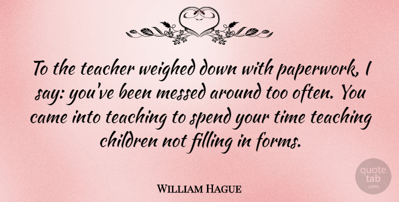 William Hague Quote About Teacher, Children, Teaching: To The Teacher Weighed Down...
