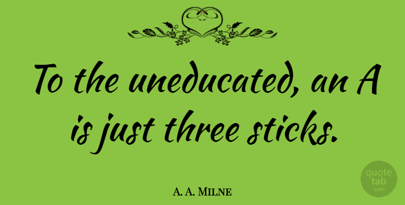 A. A. Milne Quote About Graduation, Education, Memorable: To The Uneducated An A...