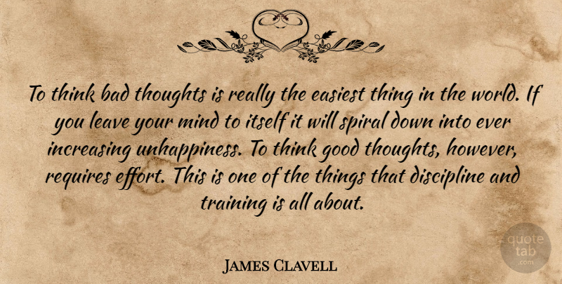 James Clavell Quote About Thinking, Discipline, Effort: To Think Bad Thoughts Is...