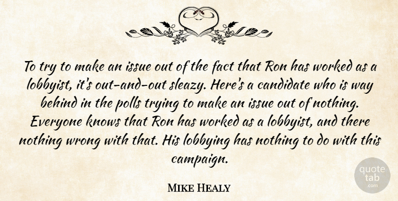 Mike Healy Quote About Behind, Candidate, Fact, Issue, Knows: To Try To Make An...