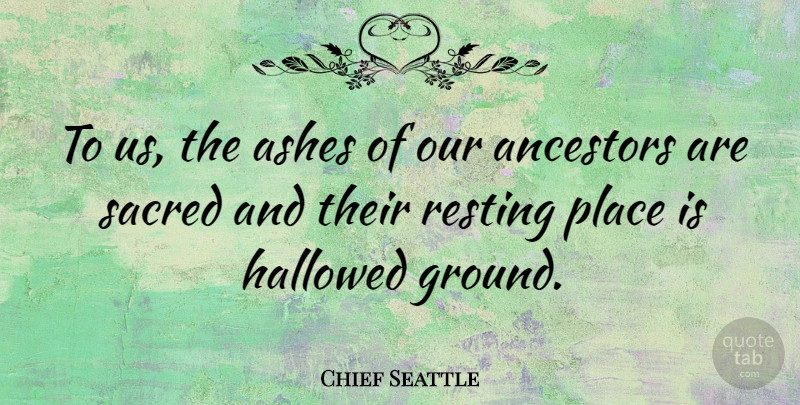 Chief Seattle Quote About Ashes, Sacred, Native American Indian: To Us The Ashes Of...