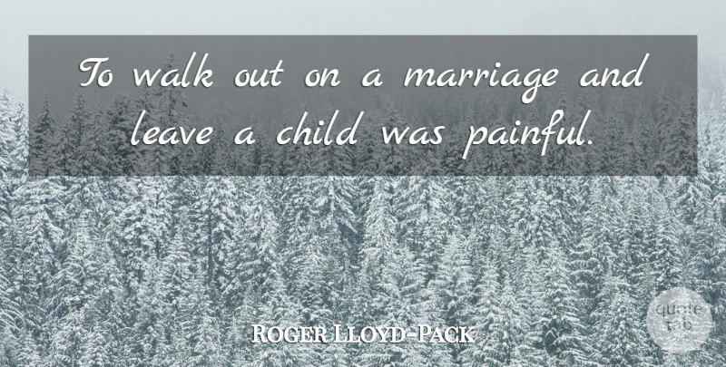 Roger Lloyd-Pack Quote About Leave, Marriage: To Walk Out On A...
