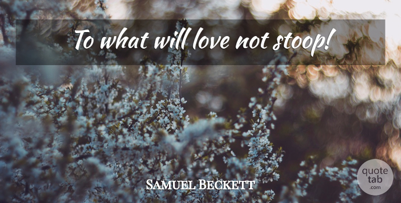 Samuel Beckett Quote About Love, Disgrace, Stoops: To What Will Love Not...