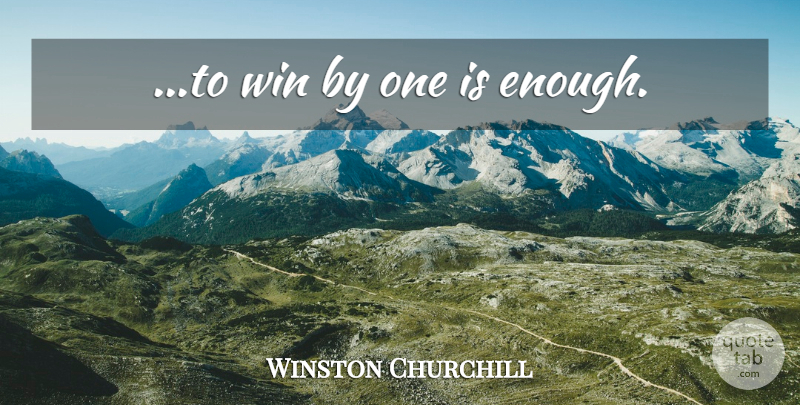 Winston Churchill Quote About Winning, Enough: To Win By One Is...