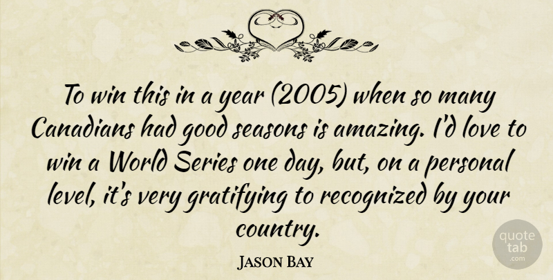 Jason Bay Quote About Canadians, Good, Gratifying, Love, Personal: To Win This In A...