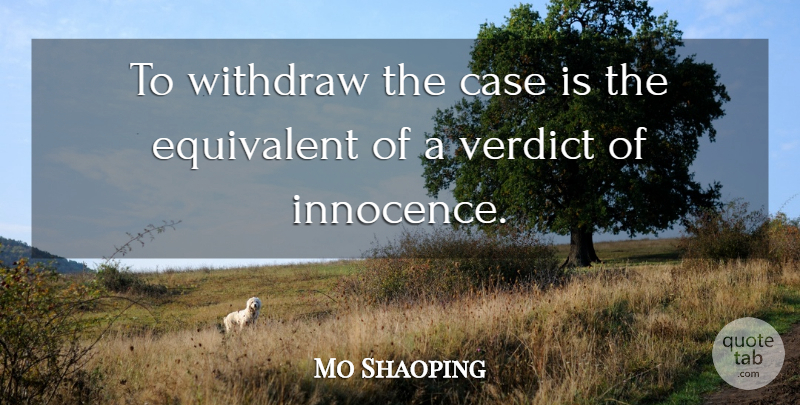 Mo Shaoping Quote About Case, Equivalent, Verdict, Withdraw: To Withdraw The Case Is...