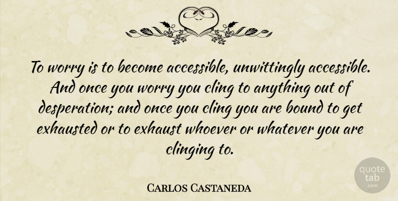 Carlos Castaneda Quote About Worry, Exhausted, Desperation: To Worry Is To Become...