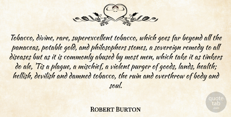 Robert Burton Quote About Beyond, Body, Commonly, Diseases, Far: Tobacco Divine Rare Superexcellent Tobacco...