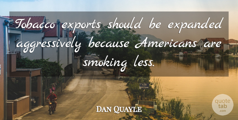 Dan Quayle Quote About Marijuana, Smoking, Should: Tobacco Exports Should Be Expanded...