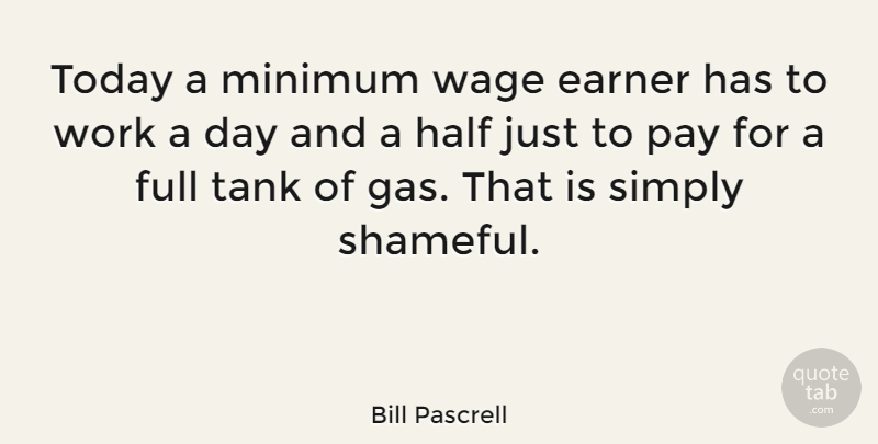 Bill Pascrell Quote About Half, Pay, Today: Today A Minimum Wage Earner...