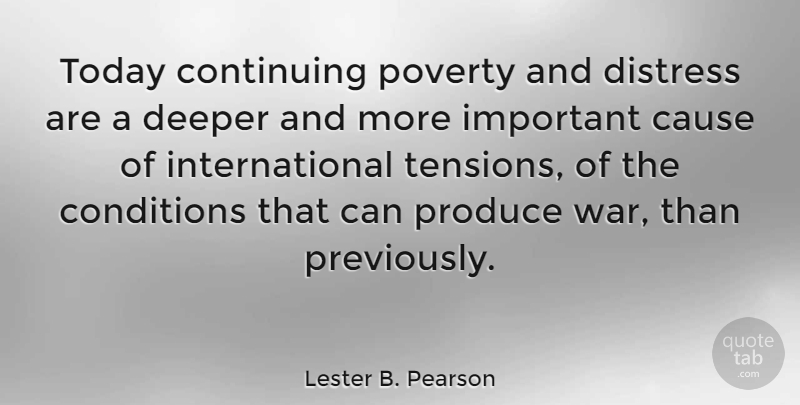 Lester B. Pearson Quote About War, Important, Today: Today Continuing Poverty And Distress...