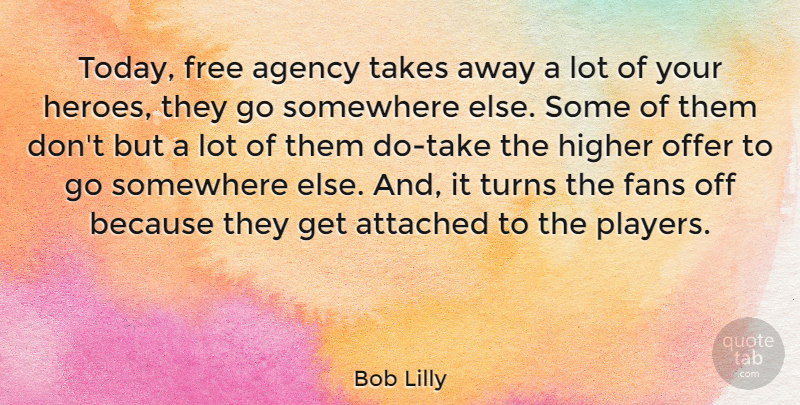 Bob Lilly Quote About Hero, Player, Somewhere Else: Today Free Agency Takes Away...