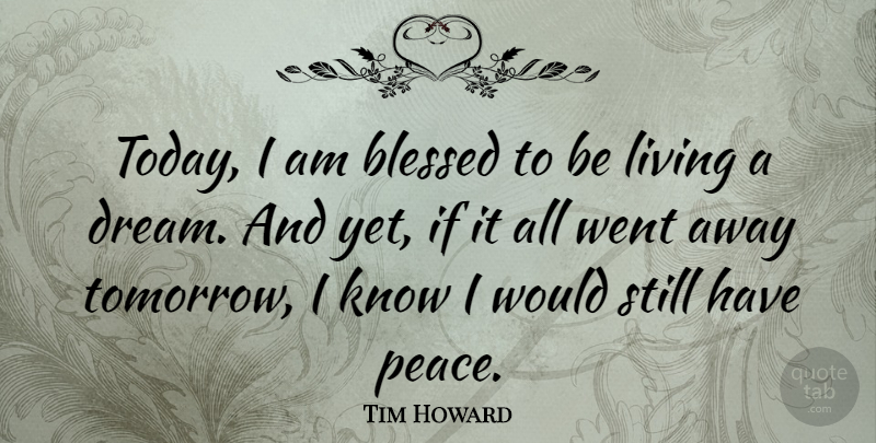 Tim Howard Quote About Dream, Blessed, Today: Today I Am Blessed To...