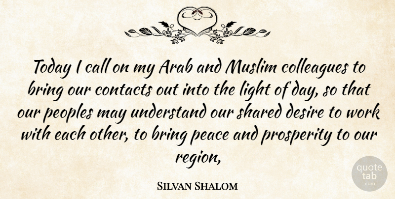 Silvan Shalom Quote About Arab, Bring, Call, Colleagues, Contacts: Today I Call On My...