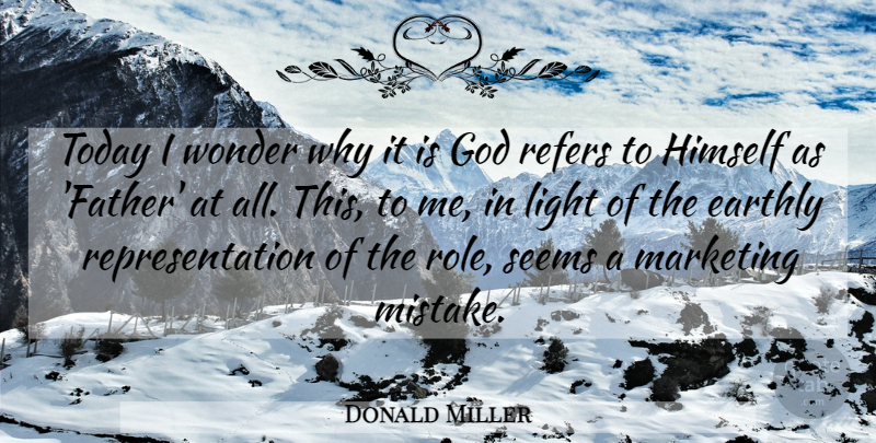 Donald Miller Quote About Mistake, Father, Light: Today I Wonder Why It...