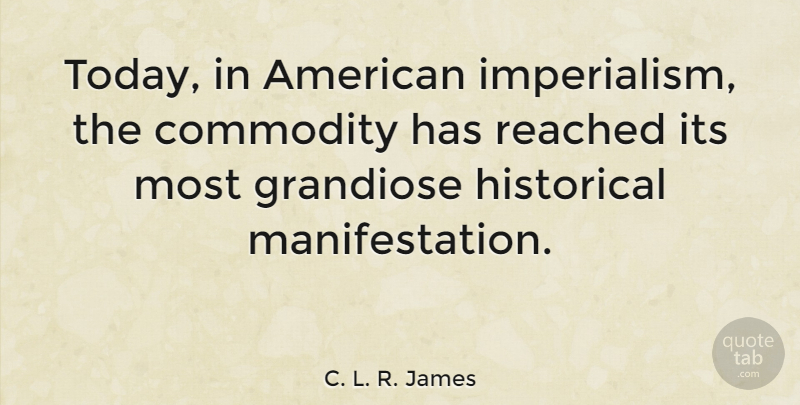 C. L. R. James Quote About Historical, Today, Commodity: Today In American Imperialism The...