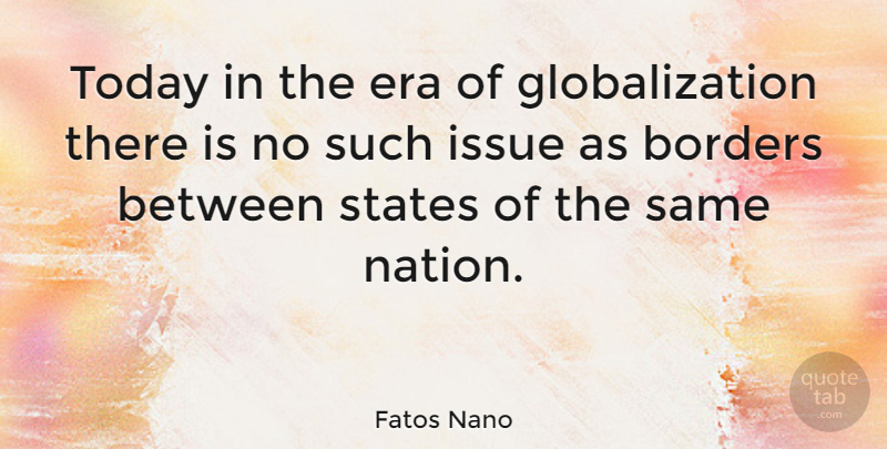 Fatos Nano Quote About Issues, Today, Eras: Today In The Era Of...