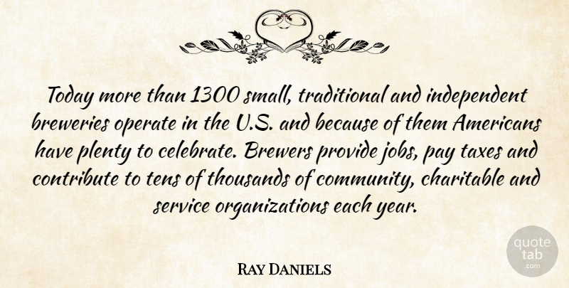 Ray Daniels Quote About Charitable, Contribute, Operate, Pay, Plenty: Today More Than 1300 Small...