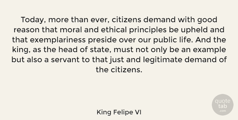 King Felipe VI Quote About Citizens, Demand, Ethical, Example, Good: Today More Than Ever Citizens...