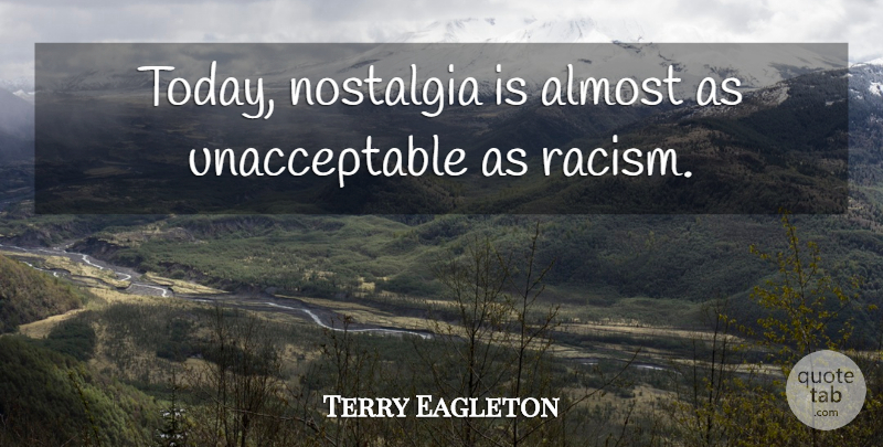 Terry Eagleton Quote About Racism, Today, Nostalgia: Today Nostalgia Is Almost As...