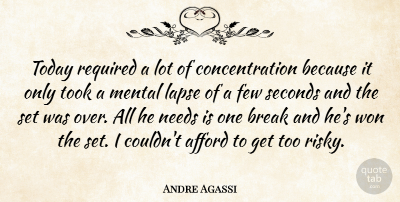 Andre Agassi Quote About Afford, Break, Concentration, Few, Lapse: Today Required A Lot Of...
