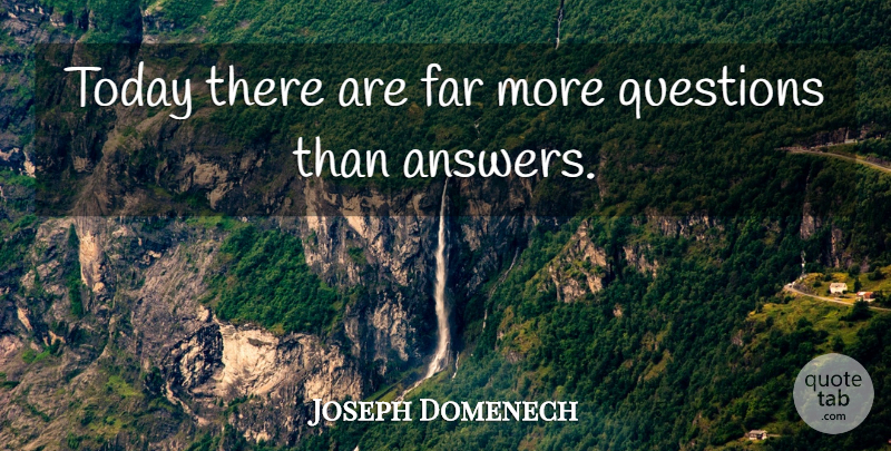 Joseph Domenech Quote About Far, Questions, Today: Today There Are Far More...