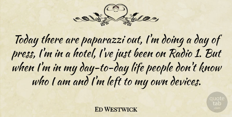 Ed Westwick Quote About Left, Life, Paparazzi, People, Radio: Today There Are Paparazzi Out...