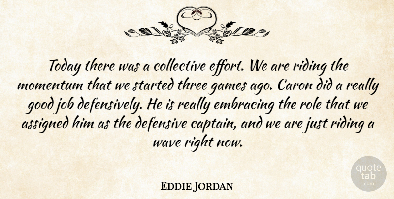 Eddie Jordan Quote About Assigned, Collective, Defensive, Embracing, Games: Today There Was A Collective...