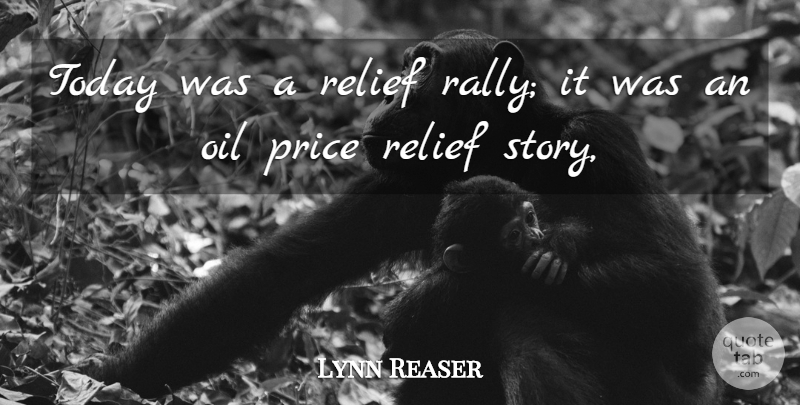 Lynn Reaser Quote About Oil, Price, Relief, Today: Today Was A Relief Rally...
