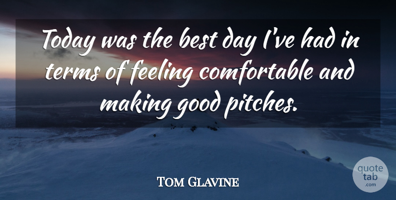 Tom Glavine Quote About Best, Feeling, Good, Terms, Today: Today Was The Best Day...
