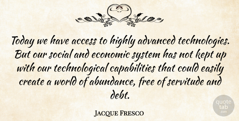 Jacque Fresco Quote About Technology, Debt, World: Today We Have Access To...