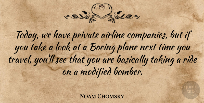 Noam Chomsky Quote About Airline, Basically, Modified, Next, Plane: Today We Have Private Airline...